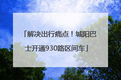 解决出行痛点！城阳巴士开通930路区间车